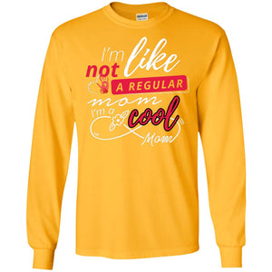 Im Not Like A Regular Mom Im A Cool Mom ShirtG240 Gildan LS Ultra Cotton T-Shirt
