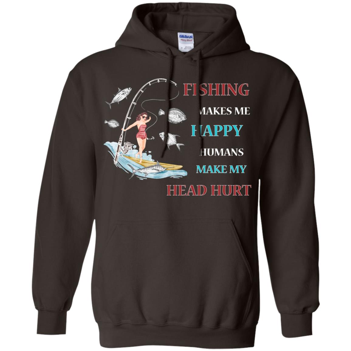 Fishing Make Me Happy Humans Make My Head Hurt Shirt Dark Chocolate