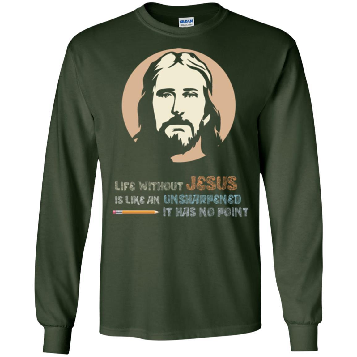 Christian T-shirt Life Without Jesus Is Like An Unsharpened Forest Green
