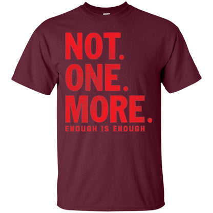 Not One More Enough Is Enough Anti Gun T-shirt Maroon