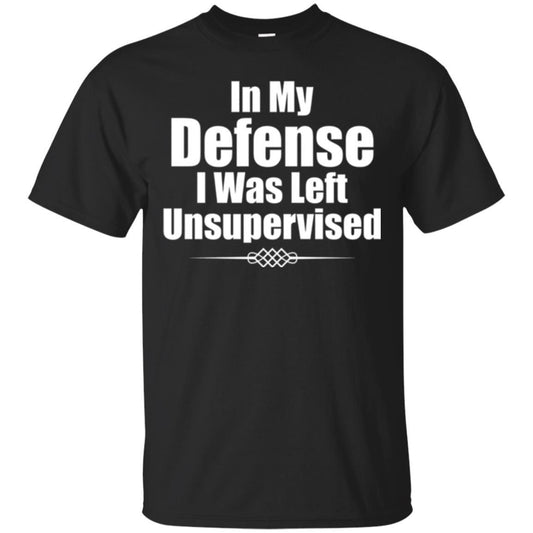 In My Defense I Was Left Unsupervised T-shirt Black