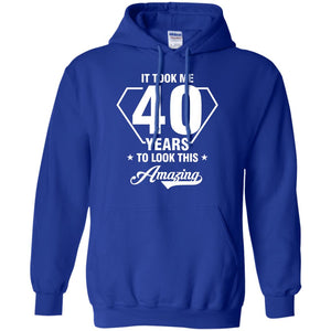It Took Me 40 Years To Look This Amazing 40th Birthday ShirtG185 Gildan Pullover Hoodie 8 oz.