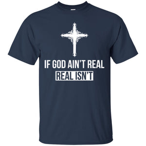 Christian T-shirt If God Ain't Real Real Isn't