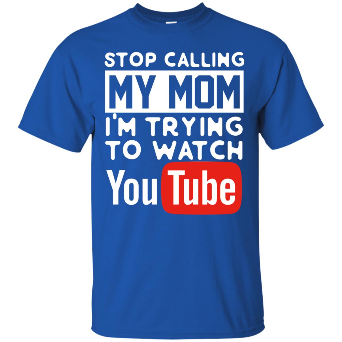Stop Calling My Mom I_m Trying To Watch Youtube Shirt Royal