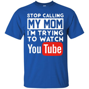Stop Calling My Mom I_m Trying To Watch Youtube ShirtG200 Gildan Ultra Cotton T-Shirt