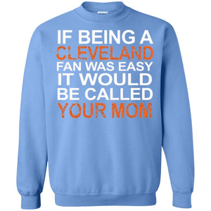 If Being A Cleveland Fan Was Easy It Would Be Called Your Mom T-shirt