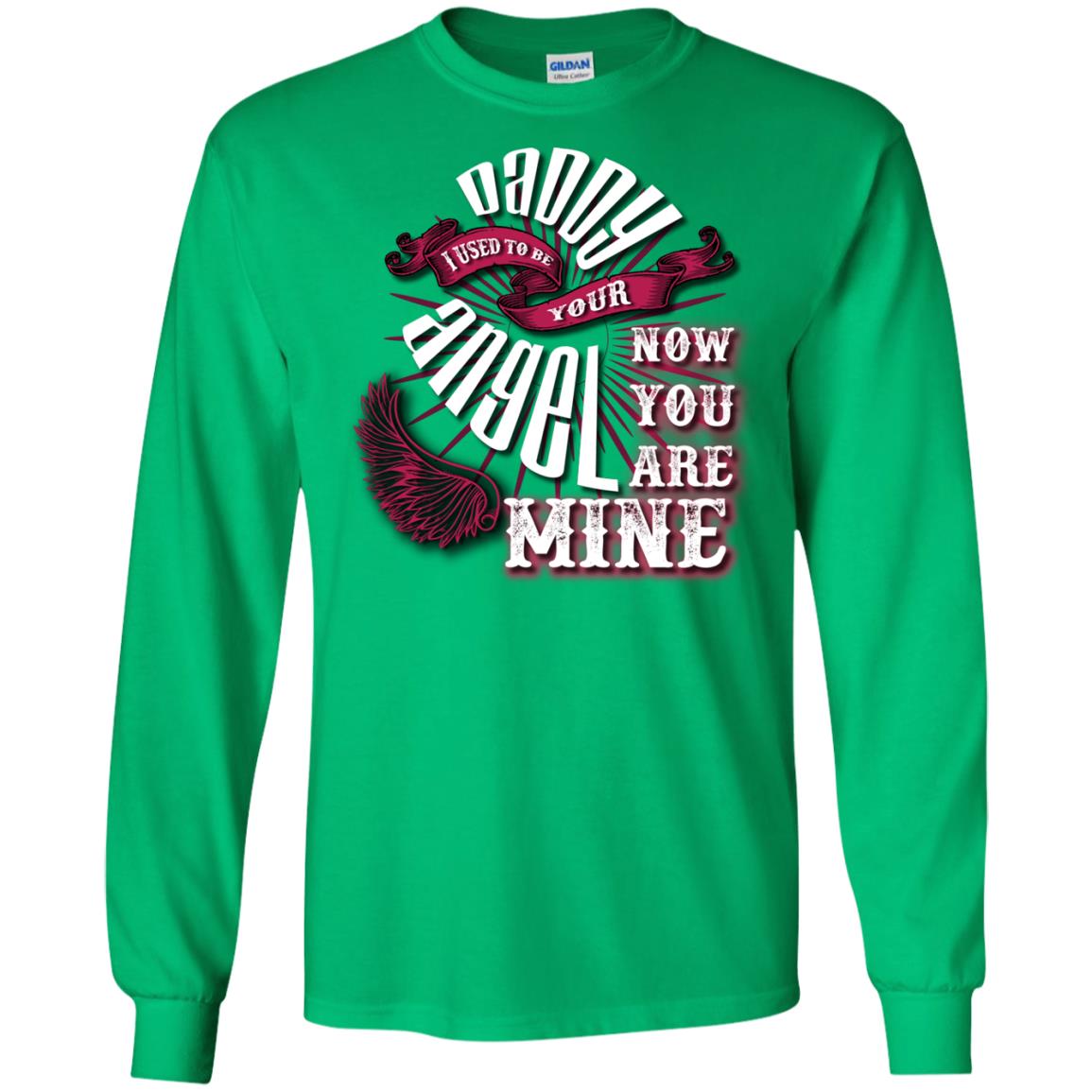 Daddy I Used To Be Your Angel Now You_re Mine T-shirt Irish Green