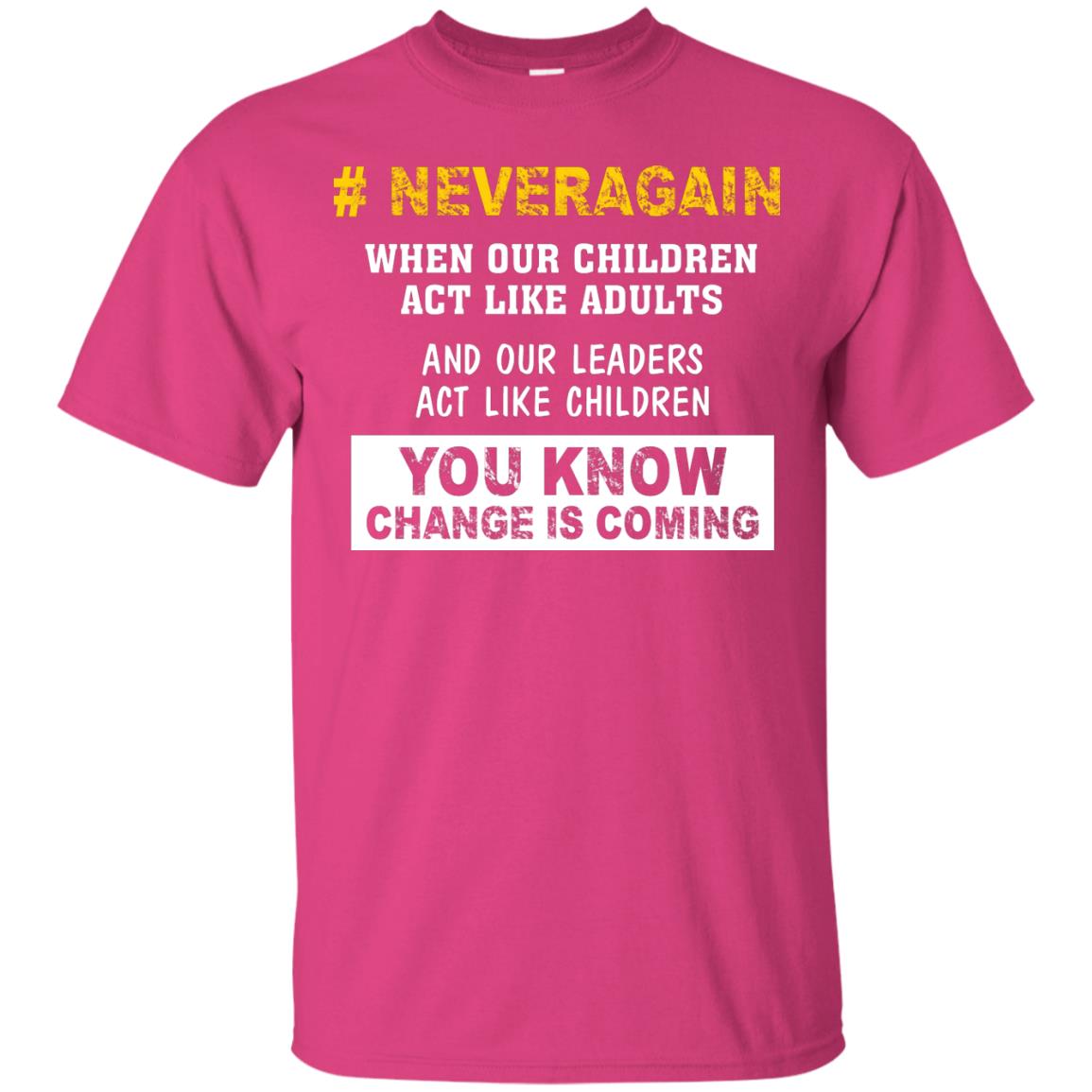 Neveragain When Our Children Act Like Adults And Our Leaders Act Like Children You Know Change Is Coming Gun Control T-shirt Heliconia