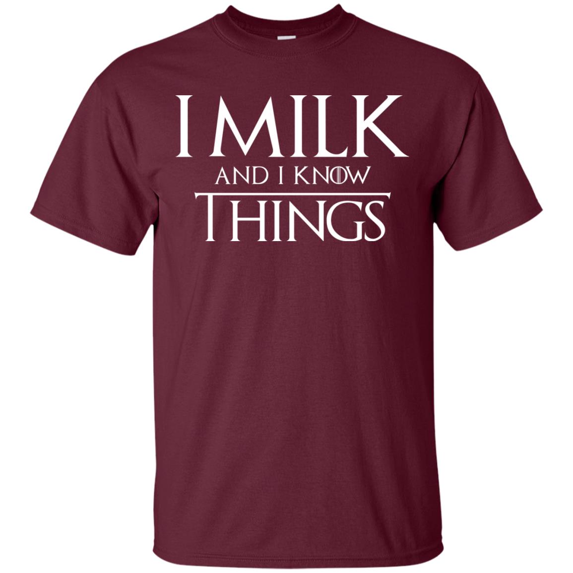 I Milk And I Know Things Game Of Thrones Fan T-shirt Maroon