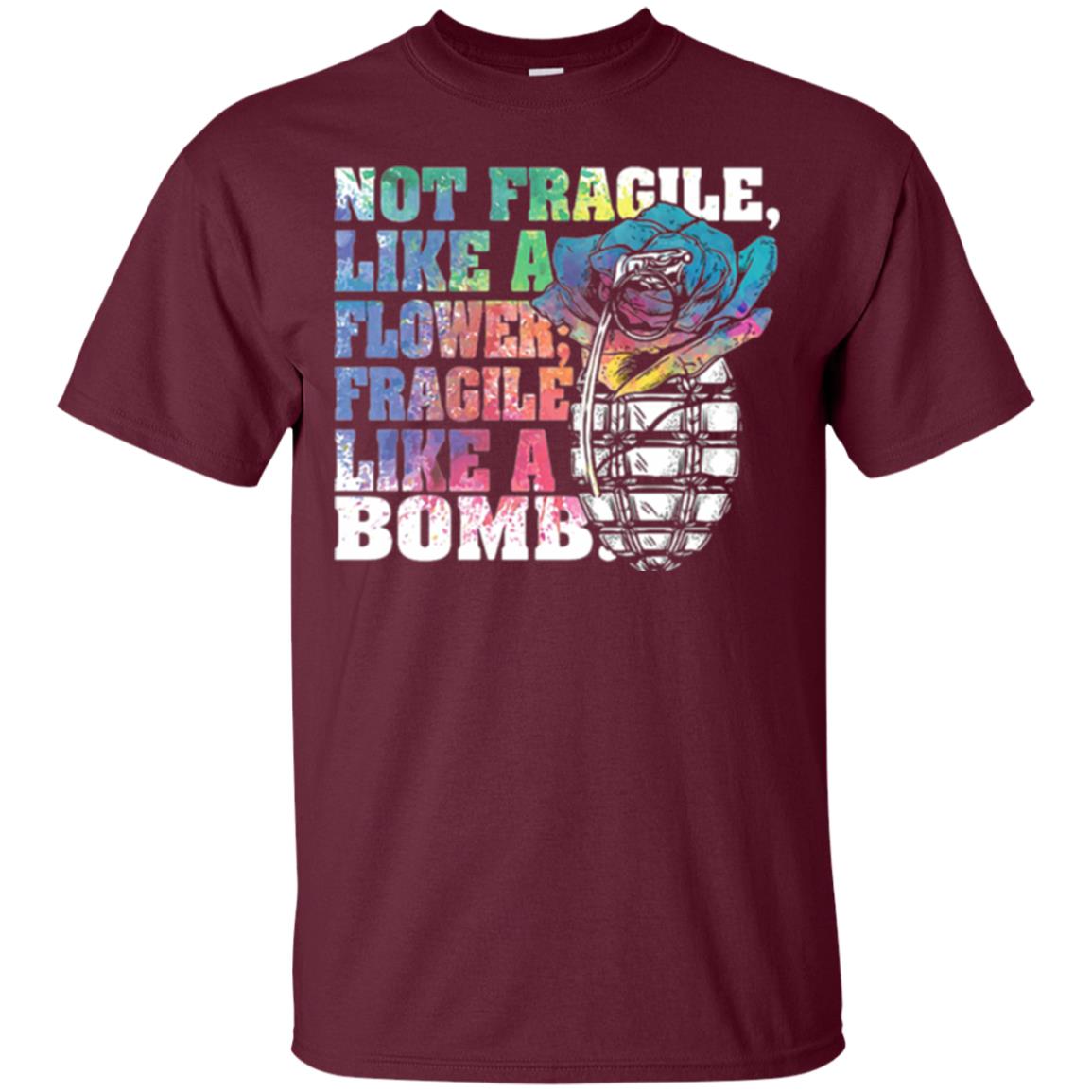 Not Fragile Like A Flower Fragile Like A Bomb T-shirt Maroon