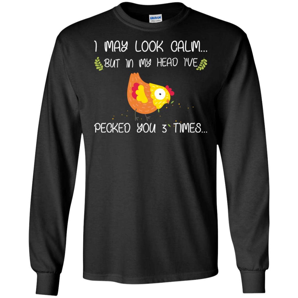 I May Look Calm But In My Head I've Pecked You 3 Times Best Quote ShirtG240 Gildan LS Ultra Cotton T-Shirt