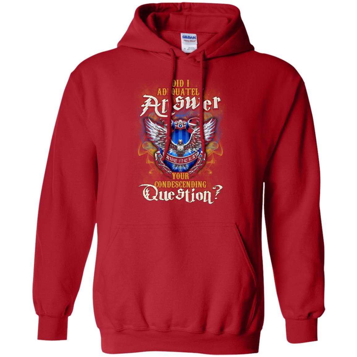 Did I Adequately Answer Your Condescending Question Ravenclaw House Harry Potter Fan ShirtG185 Gildan Pullover Hoodie 8 oz.