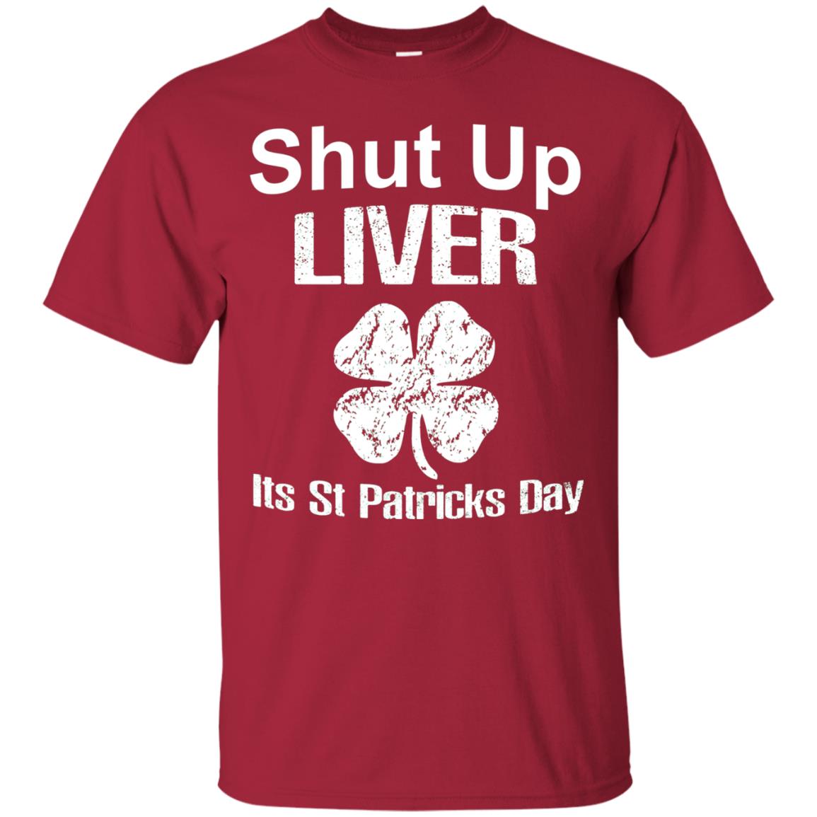 Shut Up Liver Saint Patrick_s Day T-shirt Cardinal