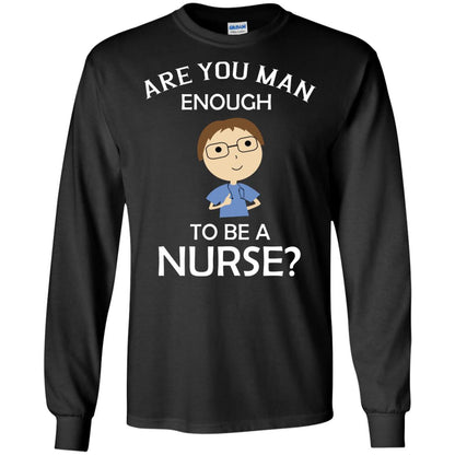 Are You Man Enough To Be A Nurse Man Nurse T-shirt Black