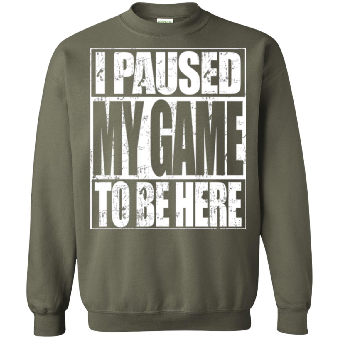 Funny Gamer T-shirt I Paused My Game To Be Here Military Green