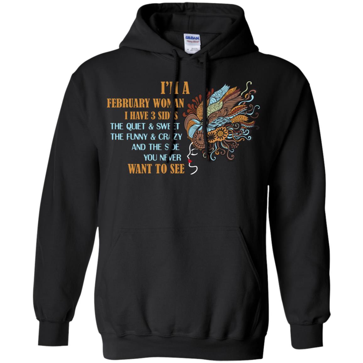 I'm A February Woman I Have 3 Sides The Quite And Sweet The Funny And Crazy And The Side You Never Want To SeeG185 Gildan Pullover Hoodie 8 oz.