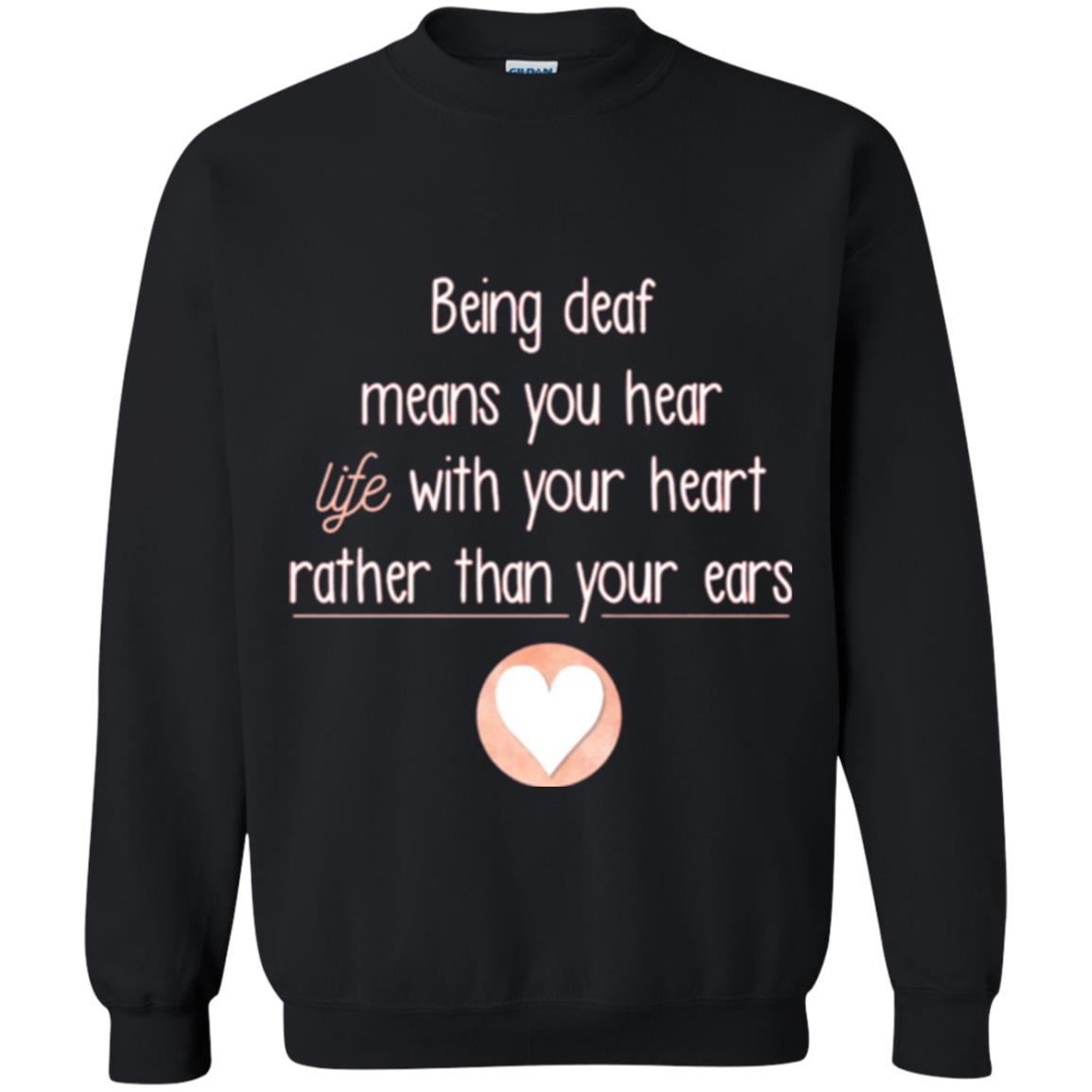 Deaf T-shirt Being Deaf Means You Hear Life With Your Heart Black