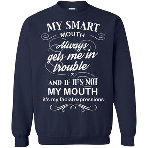 My Smart Mouth Always Gets Me In Trouble And If Its Not My Mouth Its My Facial ExpressionsG180 Gildan Crewneck Pullover Sweatshirt 8 oz.