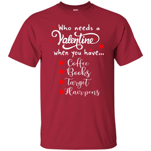 Who Needs A Valentine When You Have Coffee Books Target Hair PensG200 Gildan Ultra Cotton T-Shirt