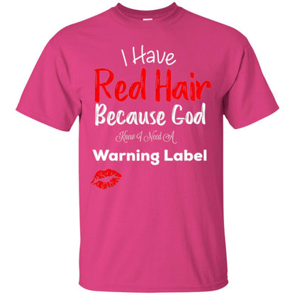 Red Hair T-shirt Because God Knew I Need A Warning Label Heliconia