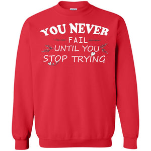 You Never Fail Until You Stop Trying ShirtG180 Gildan Crewneck Pullover Sweatshirt 8 oz.