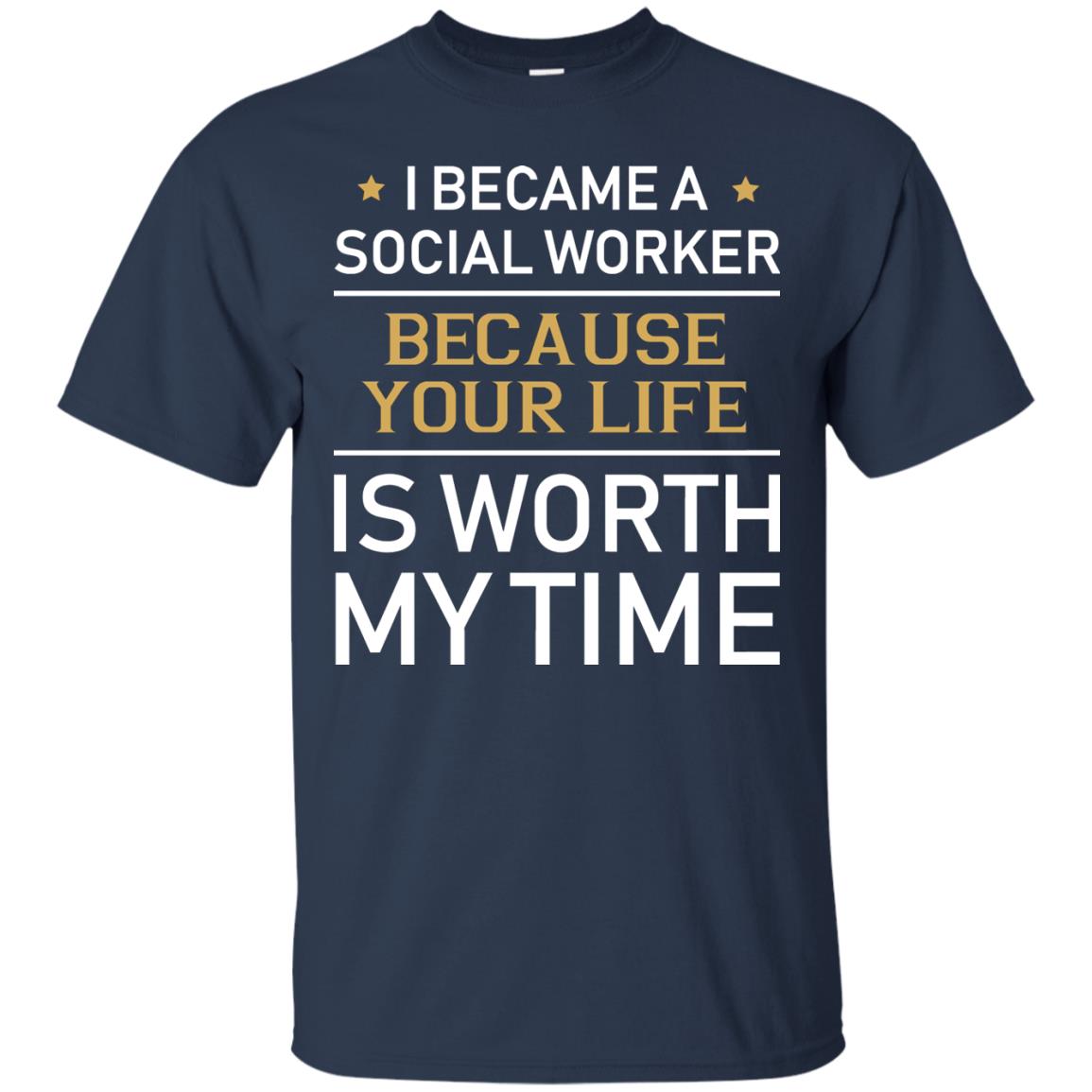I Became A Social Worker Because Your Life Is Worth My Time Shirt Navy