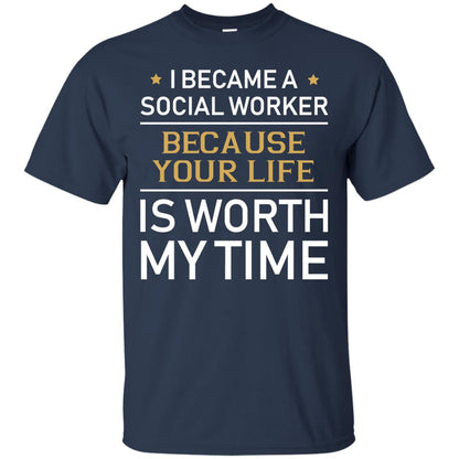 I Became A Social Worker Because Your Life Is Worth My Time Shirt Navy
