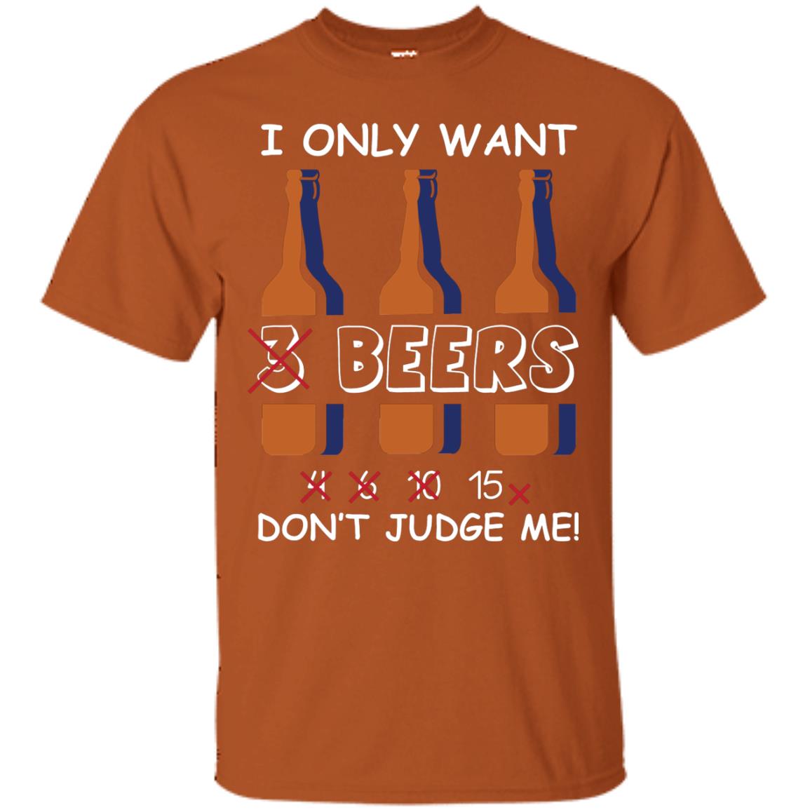 I Only Wants 3 Beers Don't Judge Me Beer Lover Shirt Texas Orange
