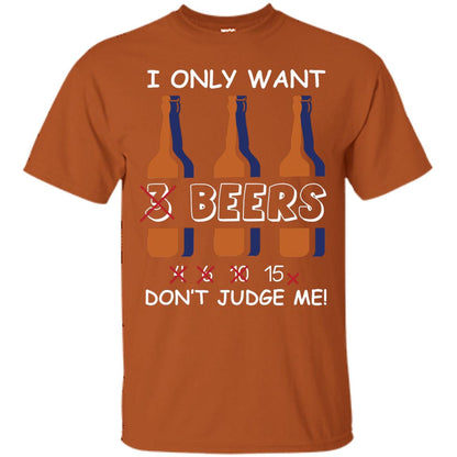 I Only Wants 3 Beers Don't Judge Me Beer Lover Shirt Texas Orange