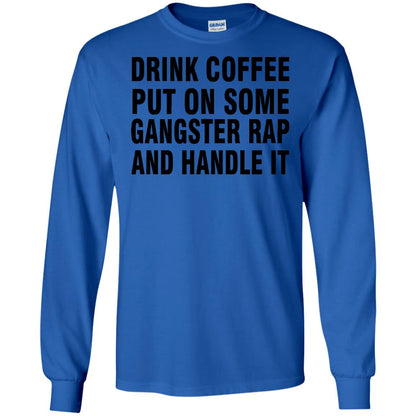 Drink Coffee Put On Some Gangter Rap And Handle It Shirt Royal