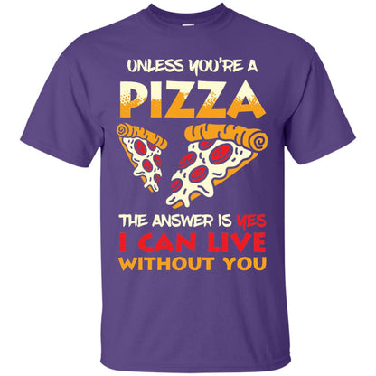 Unless You_re A Pizza The Answer Is Yes Pizza Lover Shirt Purple