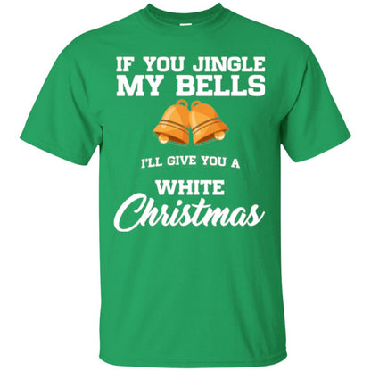 Christmas T-shirt If You Jingle My Bells I_ll Give You A White Christmas Irish Green
