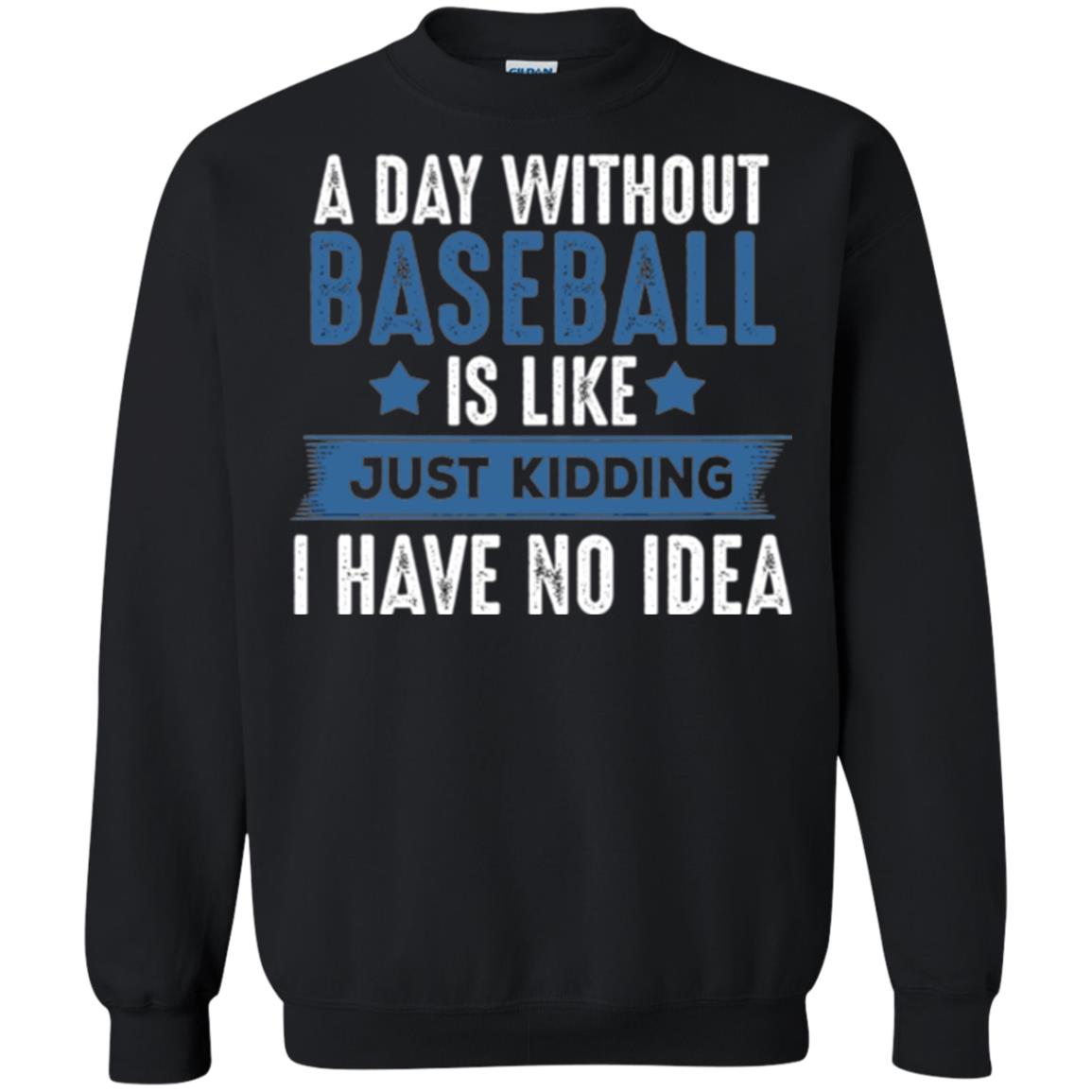 Baseball Lovers T-shirt A Day Without Baseball Is Like Just Kidding Black