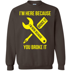 Engineer T-shirt I'm Here Because You Broke It