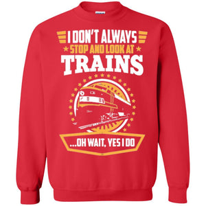 Helmsman T-shirt I Don't Always Stop Look At Trains