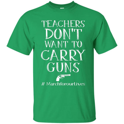Teachers Don’t Want To Carry Guns Gift Shirt For Teacher Irish Green