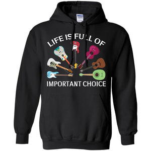 Life Is Full Of Important Choice Guitars ShirtG185 Gildan Pullover Hoodie 8 oz.