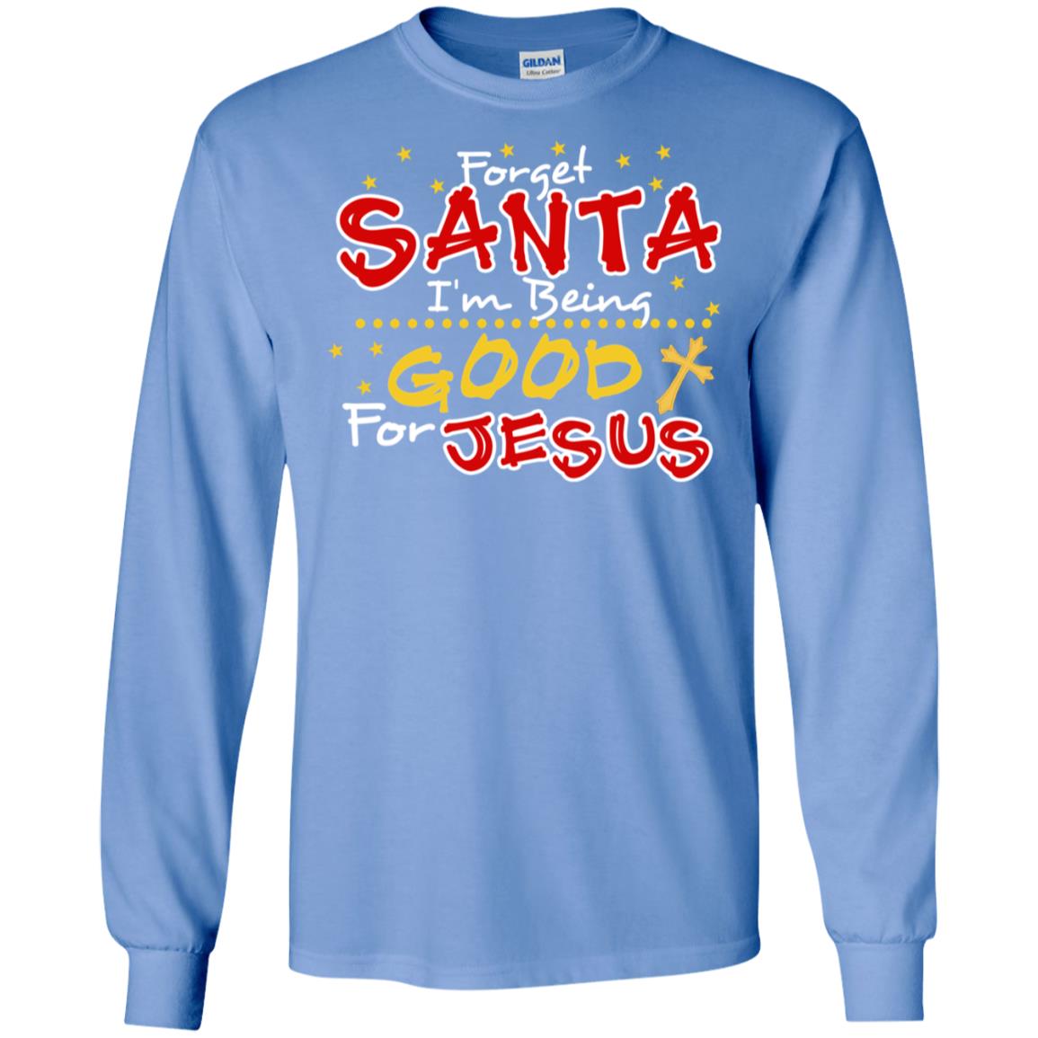 Forget Santa Im Being Good For Jesus Funny X-mas Gift Shirt Carolina Blue