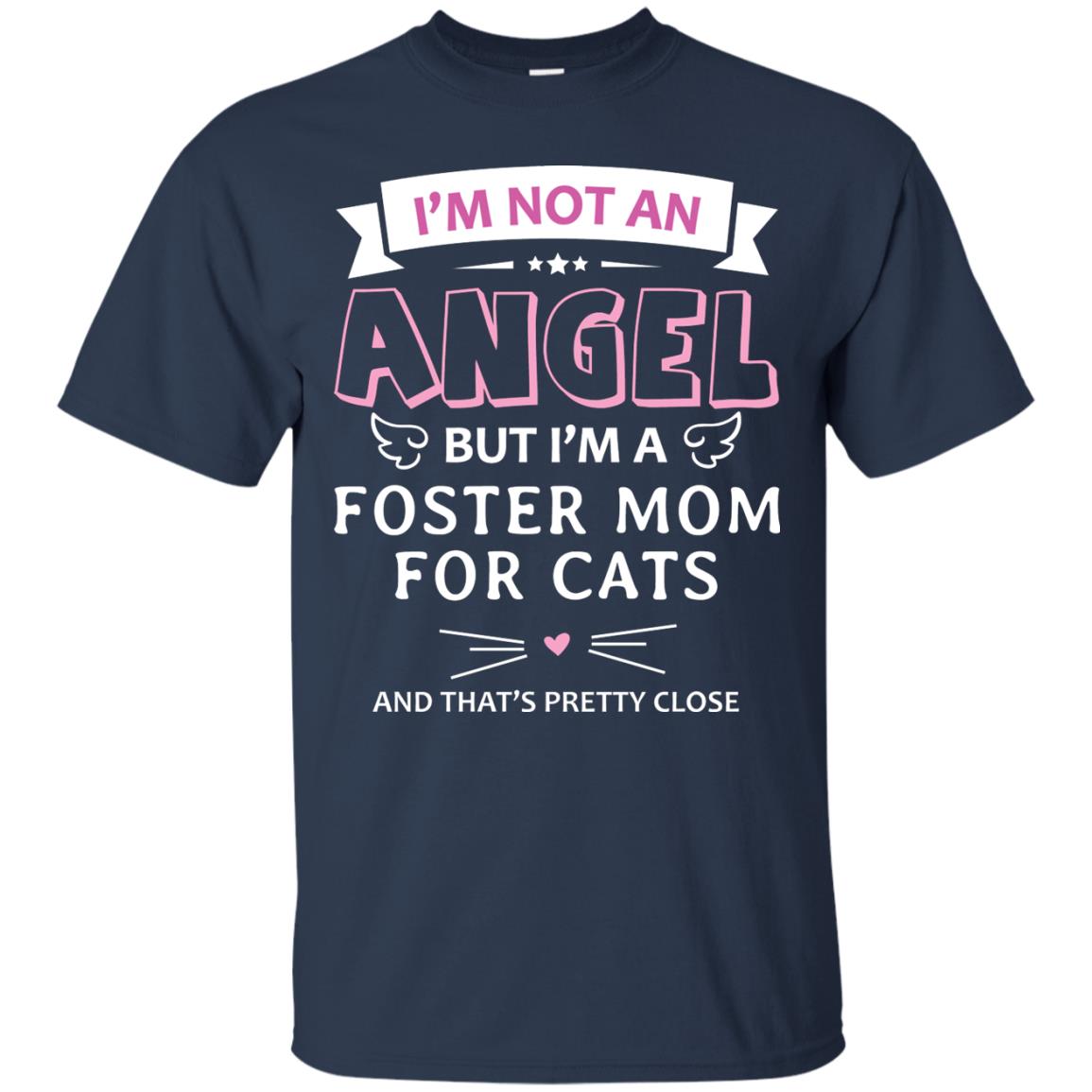 I_m Not An Angle But I_m A Foster Mom For Cats And That_s Pretty Close Shirt Navy
