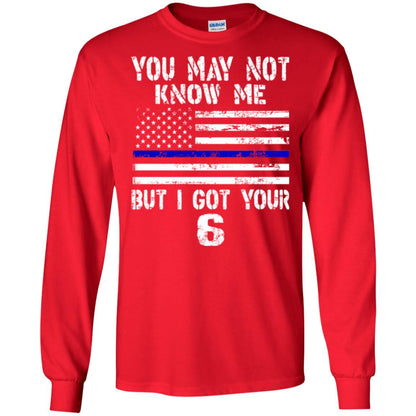 You May Not Know Me But I Got Your 6 Shirt Red