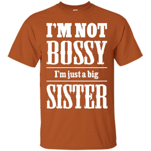 I'm Not Bossy I'm Just A Big Sister Family ShirtG200 Gildan Ultra Cotton T-Shirt