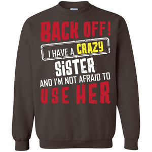 Back Off I Have A Crazy Sister And I_m Not Afraid To Use Her Sister ShirtG180 Gildan Crewneck Pullover Sweatshirt 8 oz.
