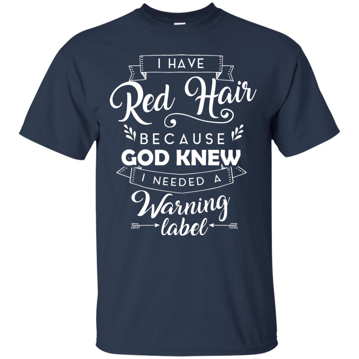 I Have Red Hair Because God Knew I Needed A Warning Label Redhead T-shirt Navy