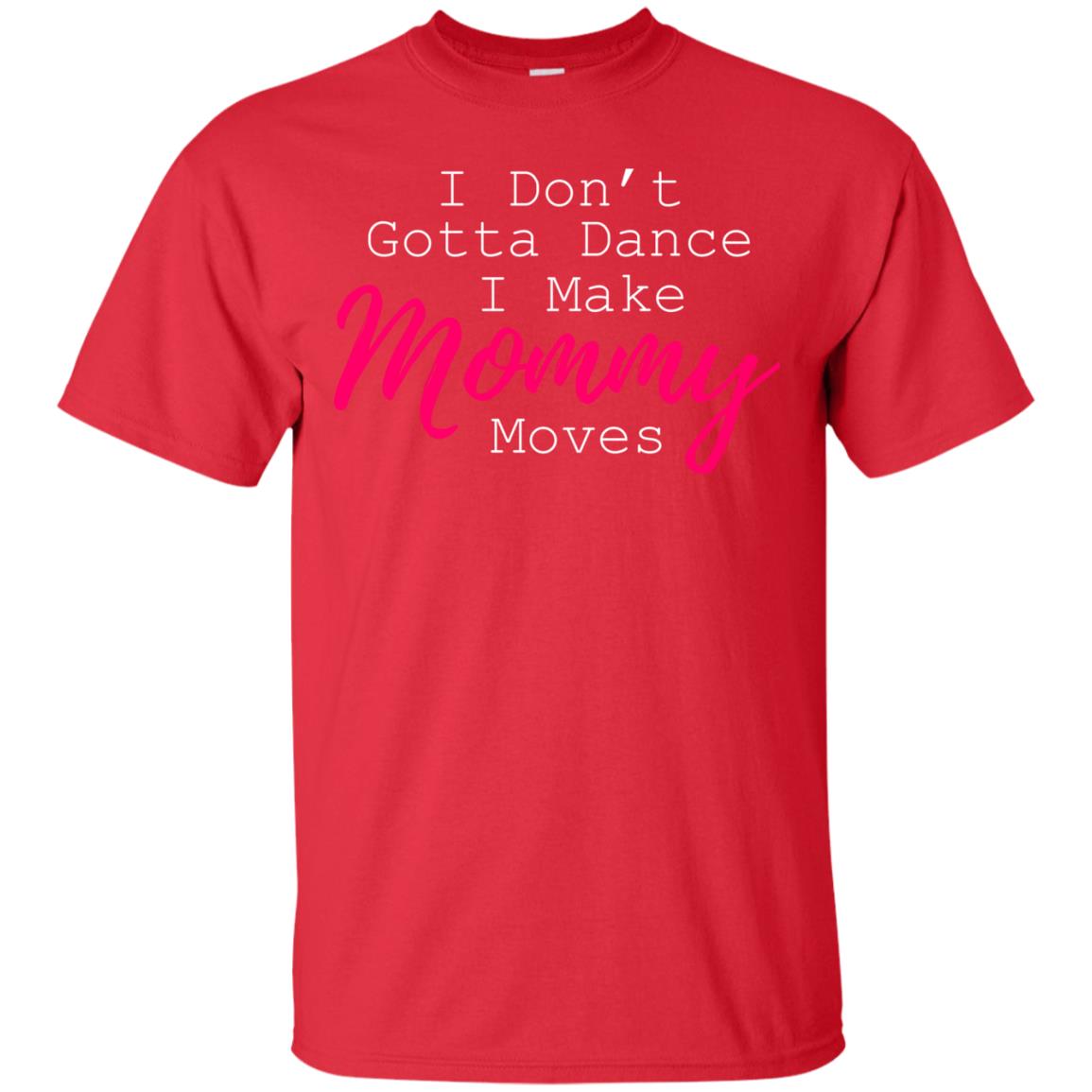 I Don_t Gotta Dance I Make Mommy Moves Family T-shirt Red