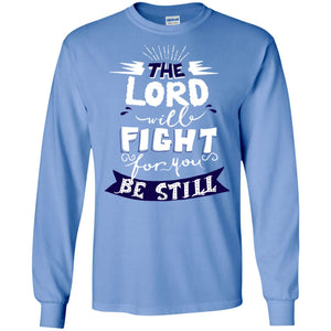 The Lord Will Fight Ror You Be Still Best Quote Christian ShirtG240 Gildan LS Ultra Cotton T-Shirt
