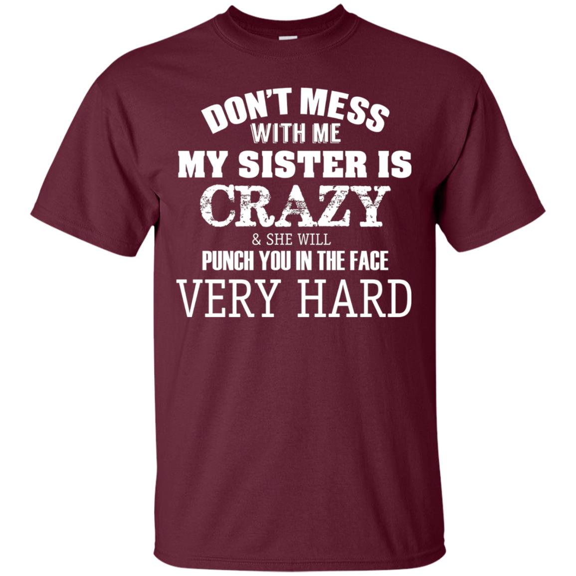 Don_t Mess With Me My Sister Is Crazy Funny Family T-shirt Maroon
