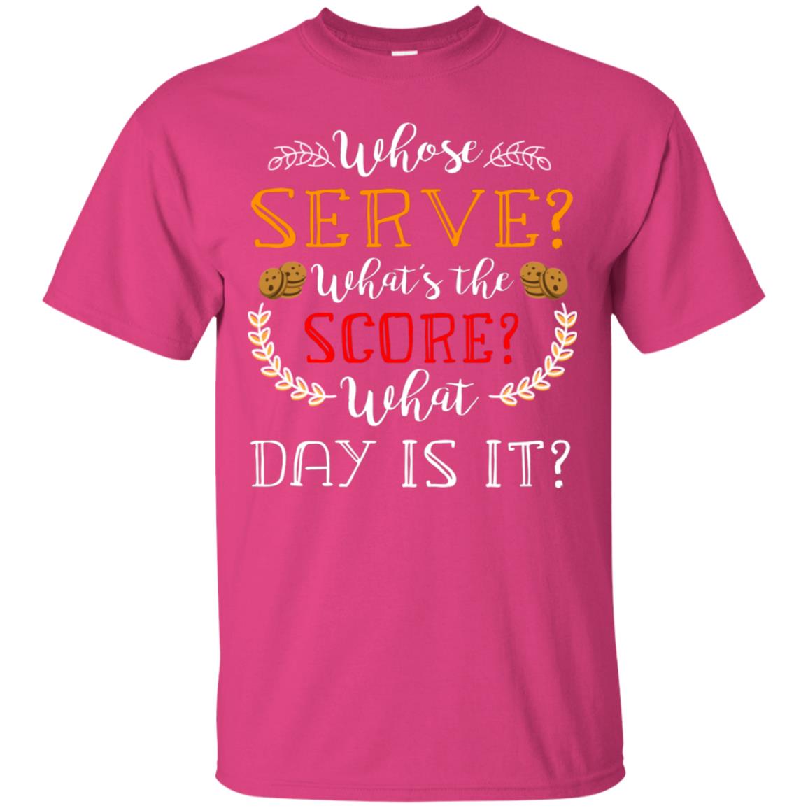 Whose Serve What's The Score What Day Is It Best Quote Shirt Heliconia