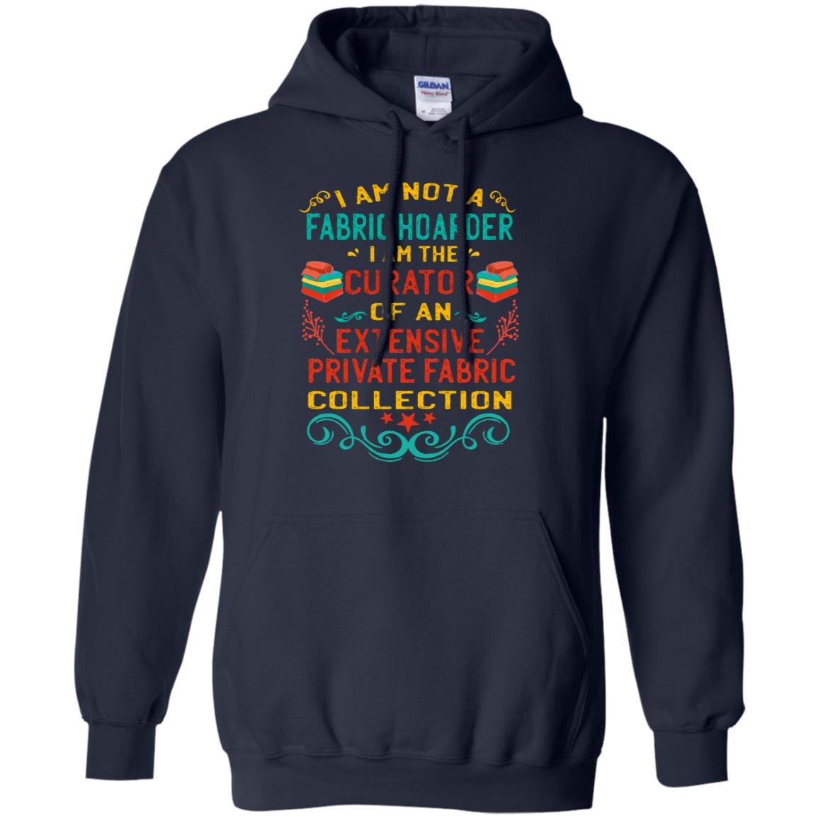I Am Not Fabric Hoarder I Am The Curator Of An Exensive Private Farbic Collection Shirt Navy