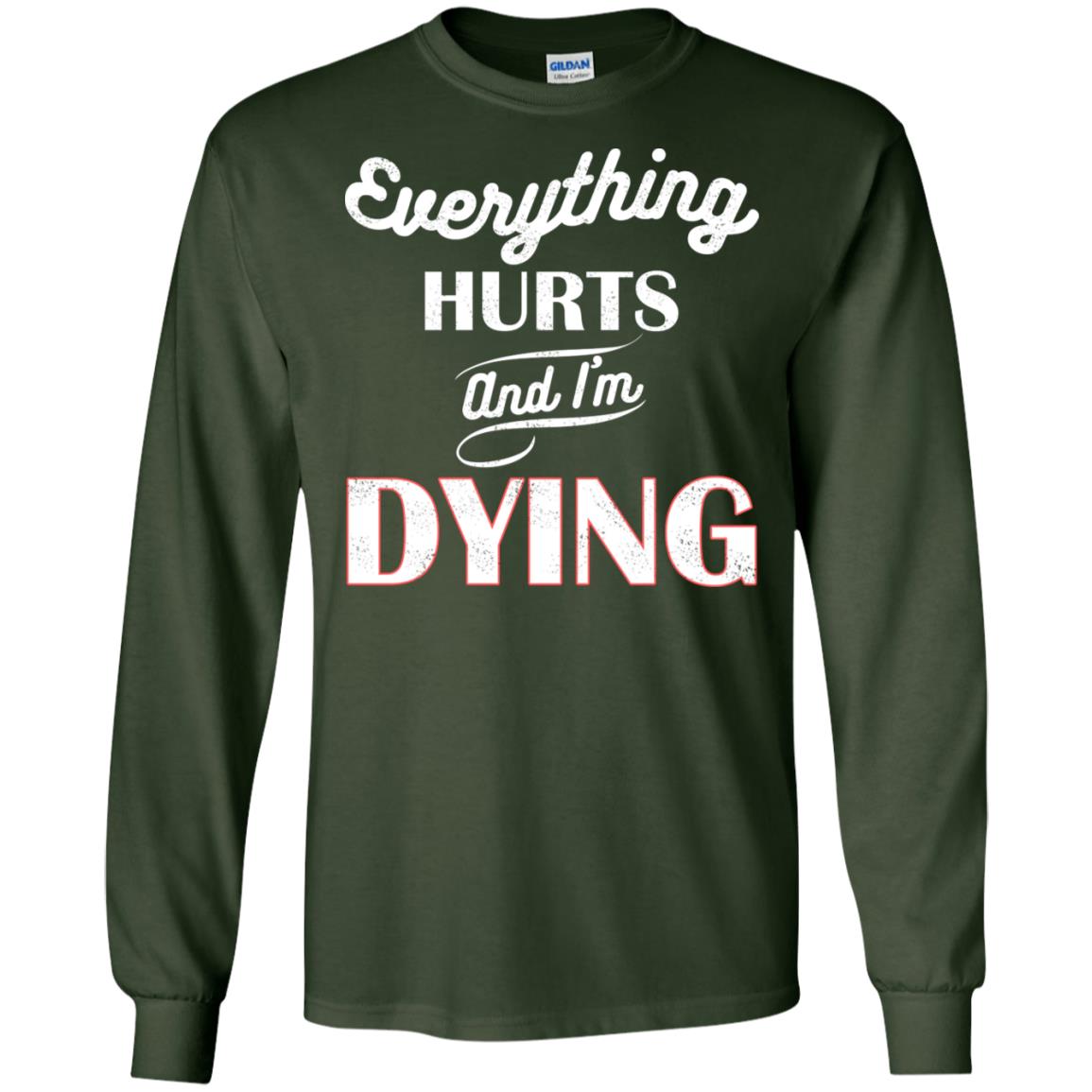 Everything Hurt And I'm Dying Best Quote Shirt Forest Green