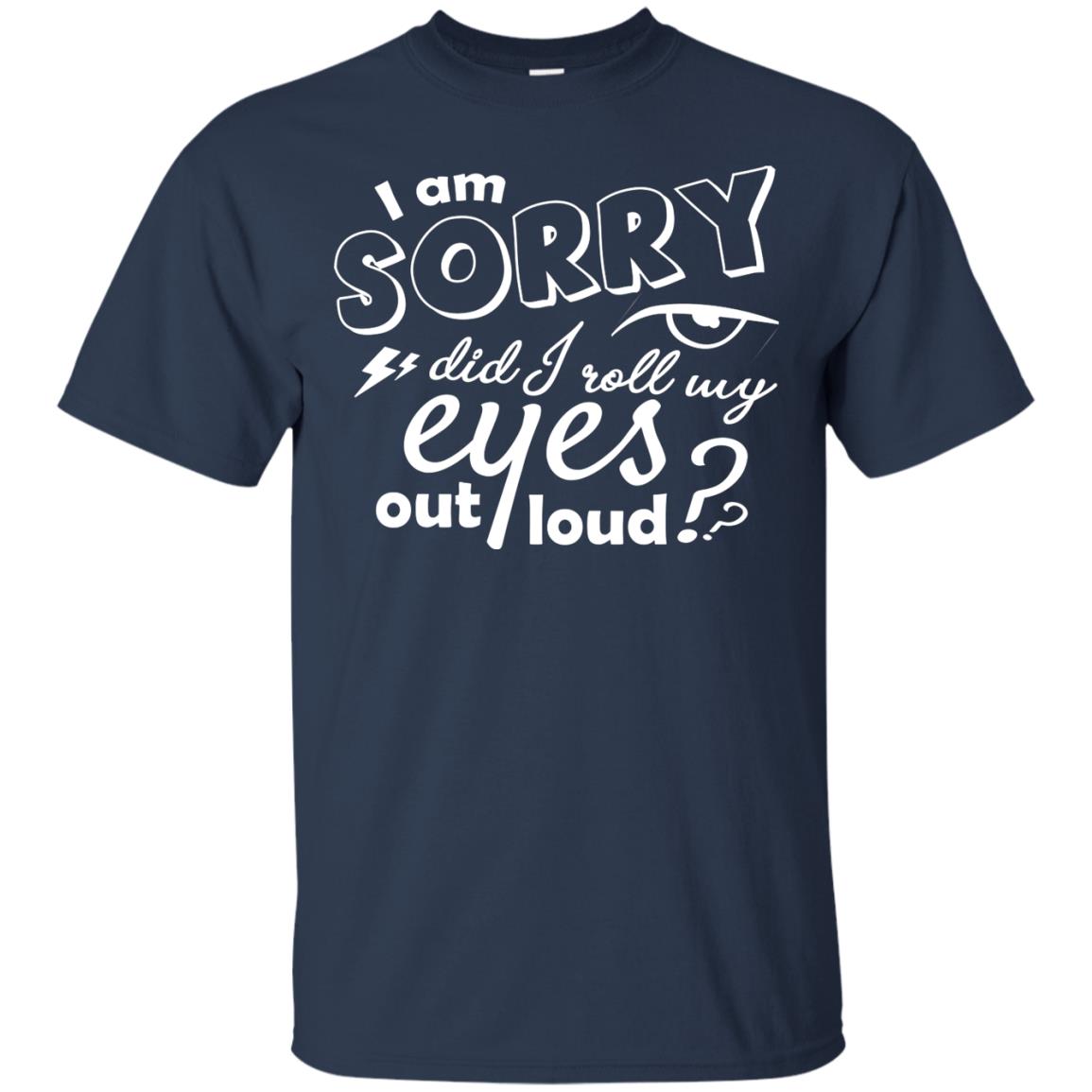 I'm Sorry Did I Roll My Eyes Out Loud Pardon Day Shirt Navy